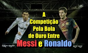 A Competição Pela Bola de Ouro Entre Messi e Ronaldo
